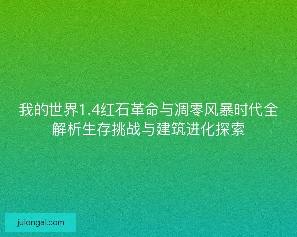 我的世界1.4红石革命与凋零风暴时代全解析生存挑战与建筑进化探索
